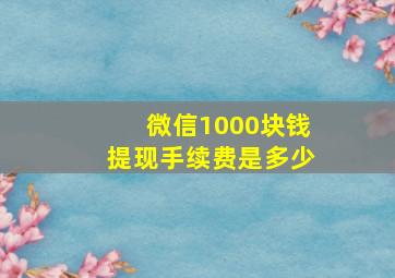 微信1000块钱提现手续费是多少