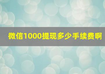 微信1000提现多少手续费啊