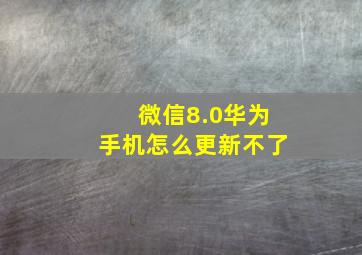 微信8.0华为手机怎么更新不了