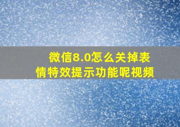 微信8.0怎么关掉表情特效提示功能呢视频