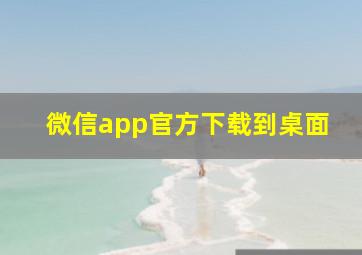 微信app官方下载到桌面