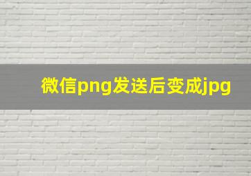 微信png发送后变成jpg