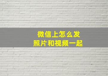 微信上怎么发照片和视频一起