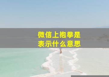 微信上抱拳是表示什么意思