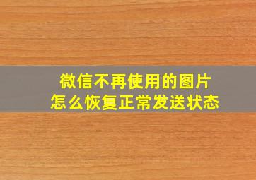 微信不再使用的图片怎么恢复正常发送状态