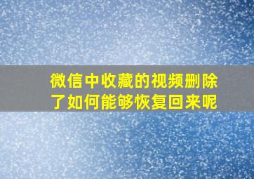 微信中收藏的视频删除了如何能够恢复回来呢