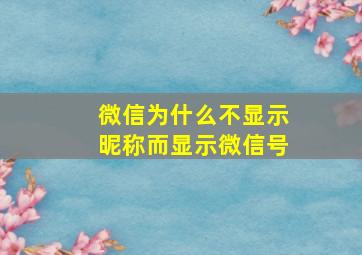 微信为什么不显示昵称而显示微信号