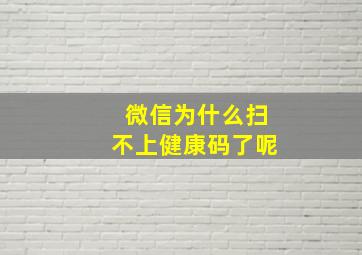 微信为什么扫不上健康码了呢