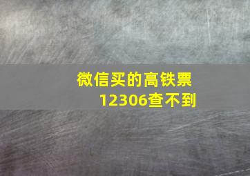 微信买的高铁票12306查不到