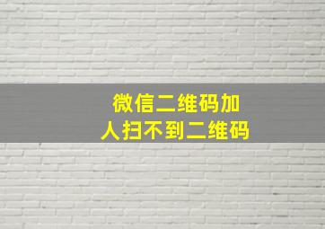 微信二维码加人扫不到二维码