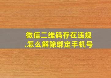 微信二维码存在违规.怎么解除绑定手机号