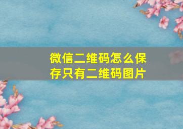 微信二维码怎么保存只有二维码图片