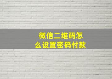 微信二维码怎么设置密码付款