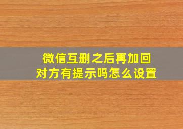 微信互删之后再加回对方有提示吗怎么设置