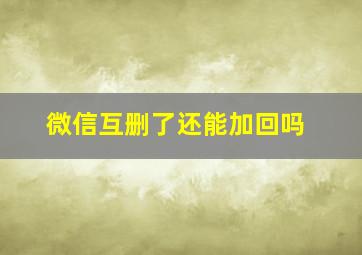 微信互删了还能加回吗