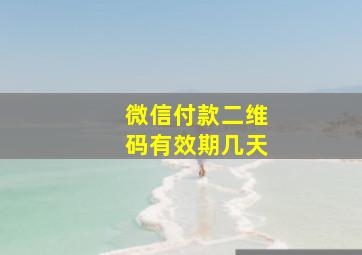 微信付款二维码有效期几天