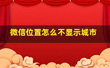 微信位置怎么不显示城市