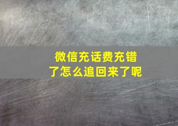 微信充话费充错了怎么追回来了呢