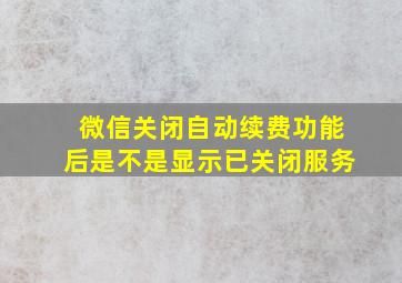 微信关闭自动续费功能后是不是显示已关闭服务