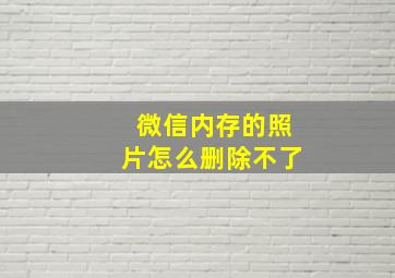 微信内存的照片怎么删除不了