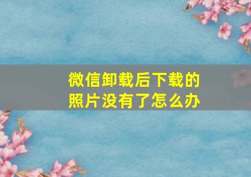 微信卸载后下载的照片没有了怎么办