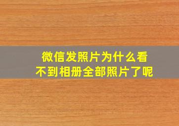 微信发照片为什么看不到相册全部照片了呢