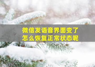 微信发语音界面变了怎么恢复正常状态呢