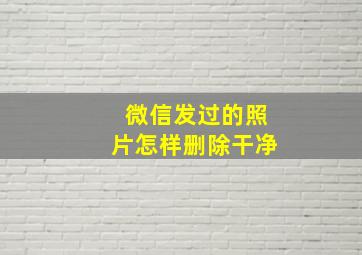 微信发过的照片怎样删除干净