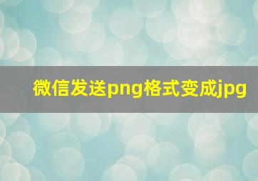 微信发送png格式变成jpg