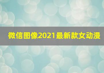 微信图像2021最新款女动漫