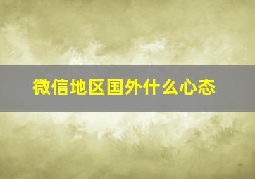 微信地区国外什么心态