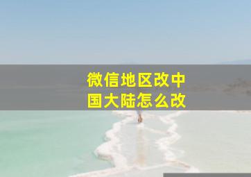 微信地区改中国大陆怎么改