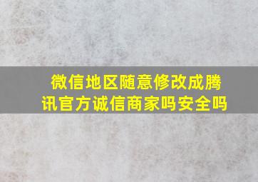 微信地区随意修改成腾讯官方诚信商家吗安全吗