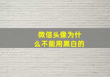 微信头像为什么不能用黑白的