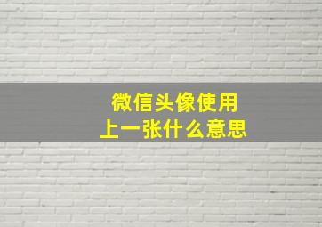 微信头像使用上一张什么意思