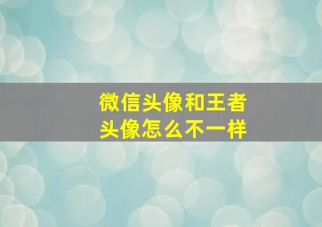 微信头像和王者头像怎么不一样