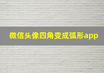 微信头像四角变成弧形app