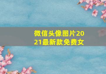 微信头像图片2021最新款免费女