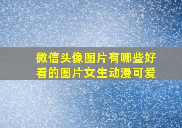 微信头像图片有哪些好看的图片女生动漫可爱