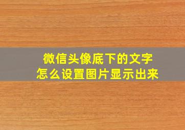 微信头像底下的文字怎么设置图片显示出来