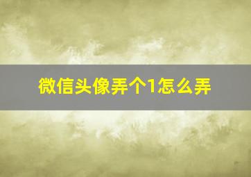 微信头像弄个1怎么弄