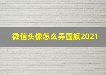 微信头像怎么弄国旗2021