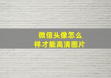 微信头像怎么样才能高清图片