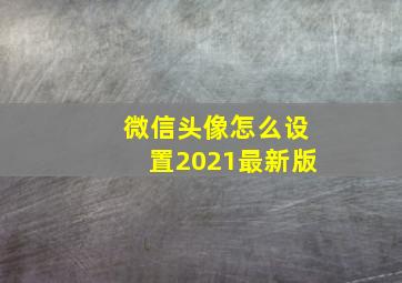 微信头像怎么设置2021最新版