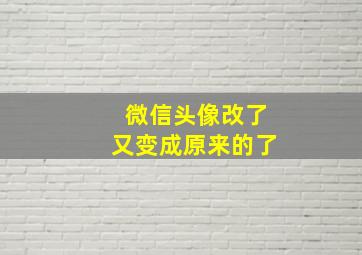 微信头像改了又变成原来的了