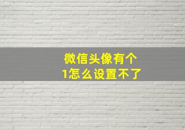 微信头像有个1怎么设置不了