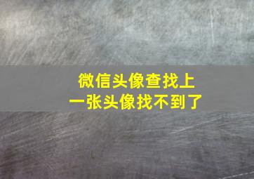 微信头像查找上一张头像找不到了