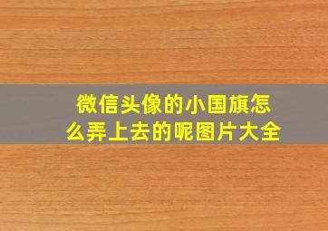 微信头像的小国旗怎么弄上去的呢图片大全