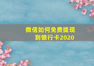 微信如何免费提现到银行卡2020