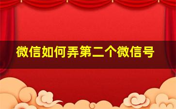 微信如何弄第二个微信号